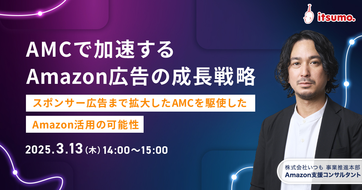 AMCで加速するAmazon広告の成長戦略 ～スポンサー広告まで拡大したAMCを駆使したAmazon活用の可能性～